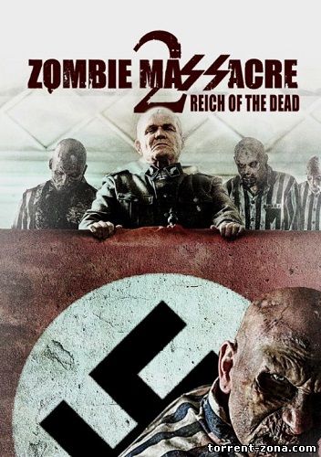 Резня Зомби 2: Рейх Мёртвых / Zombie Massacre 2: Reich of the Dead (2015) DVDRip-AVC
